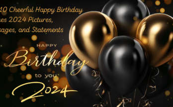 Top 10 Cheerful Happy Birthday Wishes 2024 Pictures, Messages, and Statements